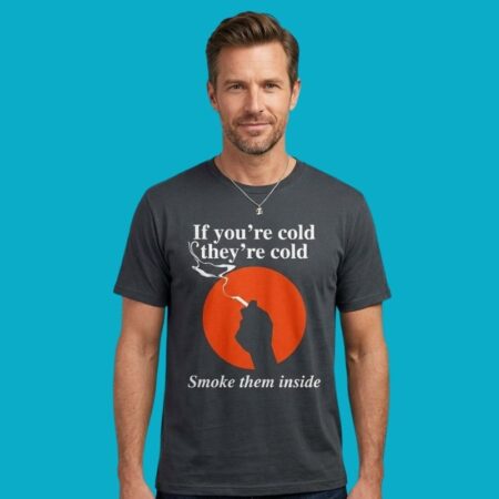 If You're Cold They're Cold Smoke Them Inside T-Shirt