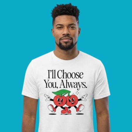 Ill Choose You Always Cherry Love Cute Shirt