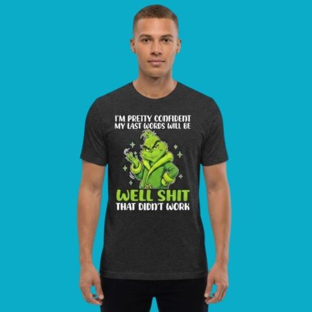 Im Confident My Last Words Will Be Well Shit Grinch Shirt