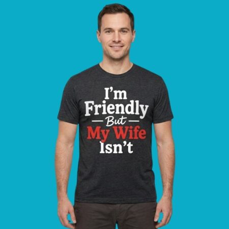 Im Friendly But My Wife Isnt Funny Husband Joke T-Shirt