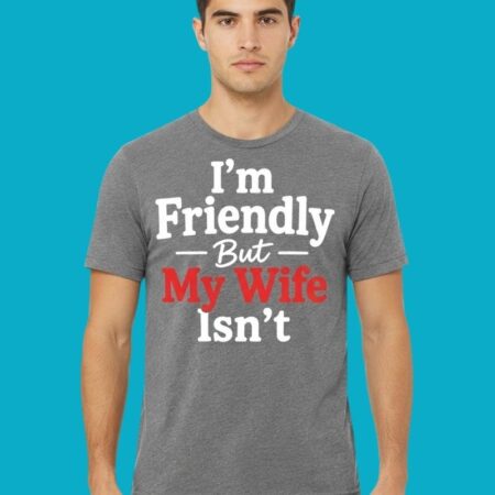 I'm Friendly But My Wife Isn't Funny Husband T-Shirt