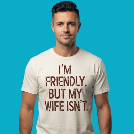 I'm Friendly But My Wife Isn't Funny Shirt