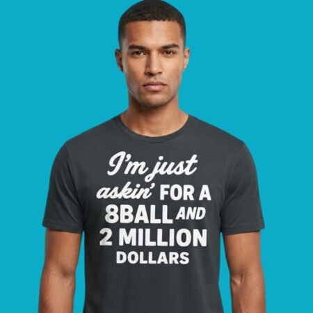I'm Just Askin For A 8 Ball And 2 Million Dollars Shirt