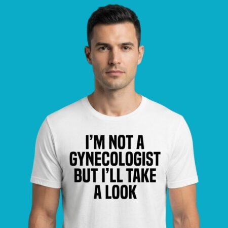 Im Not A Gynecologist But Ill Take A Look Adult Joke T-Shirt