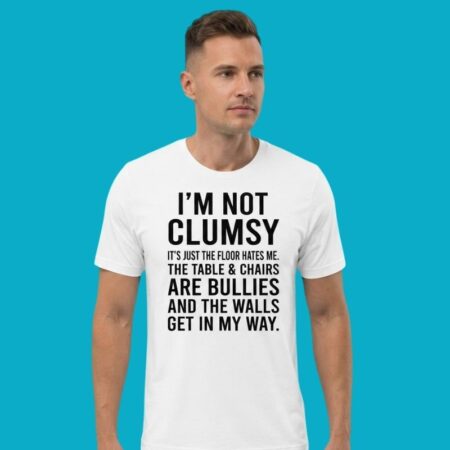 Im Not Clumsy It's Just The Floor Hates Me T-Shirt