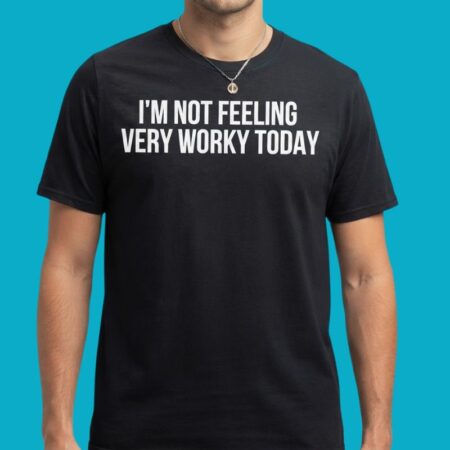 Im Not Feeling Very Worky Today Funny Work Quote Shirt