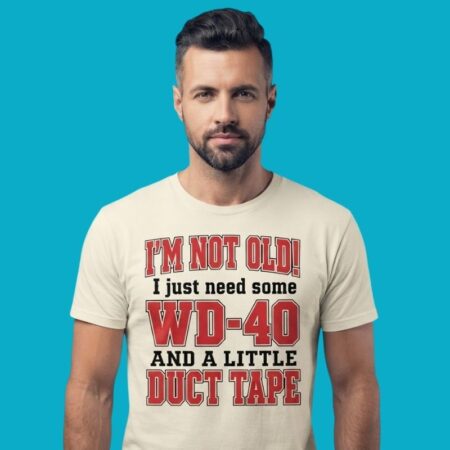 Im Not Old I Just Need Some WD-40 And Duct Tape Shirt