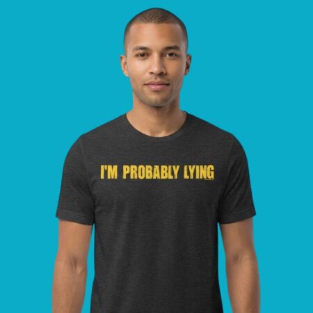 I'm Probably Lying Sarcastic Humor Funny Quote Tee