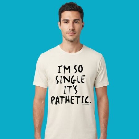 Im So Single Its Pathetic Funny Humor Tee