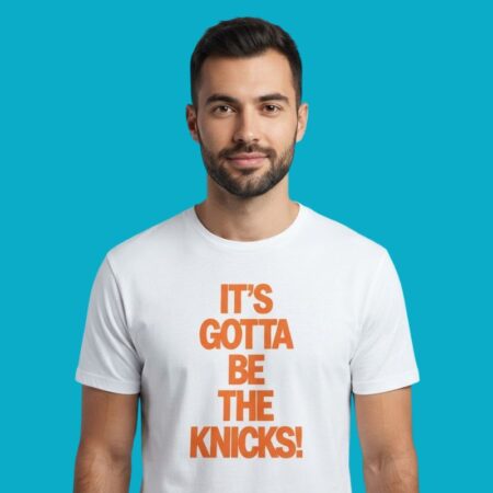 Its Gotta Be The Knicks NBA Basketball Shirt