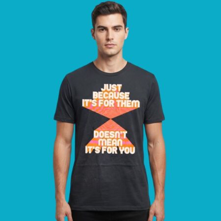 Just Because Its For Them Doesnt Mean Its For You Shirt