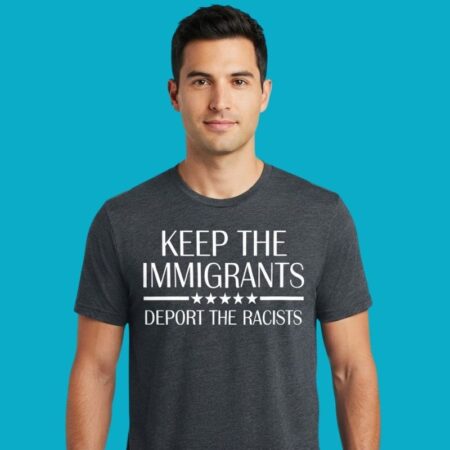 Keep The Immigrants Deport The Racists T-Shirt
