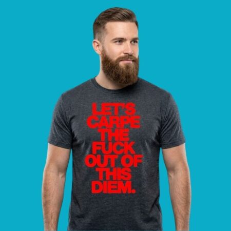 Let's Carpe The Fuck Out Of This Diem Shirt