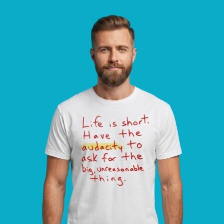 Life Is Short Have The Audacity To Ask For The Big Thing Shirt