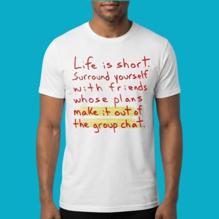 Life Is Short Surround Yourself With Friends Group Chat Shirt