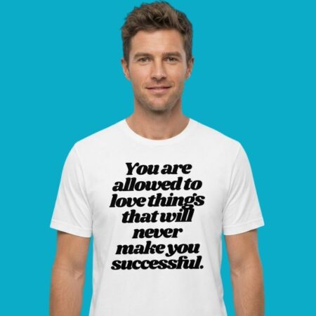 Love Things That Won't Make You Successful Tee