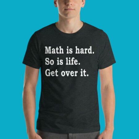 Math Is Hard So Is Life Get Over It Shirt