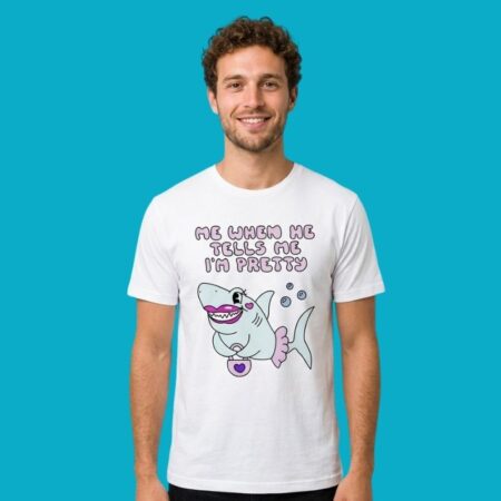 Me When He Tells Me I'm Pretty Shark Funny Shirt