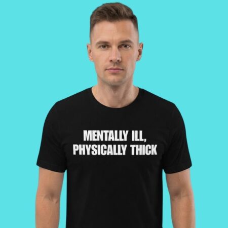 Mentally Ill Physically Thick Mental Health Tee