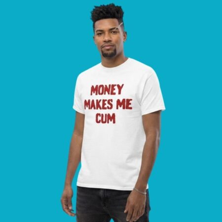 Money Makes Me Cum Funny Adult Humor Slogan Shirt
