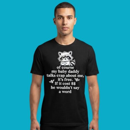 My Baby Daddy Talks Crap Sarcastic Tee