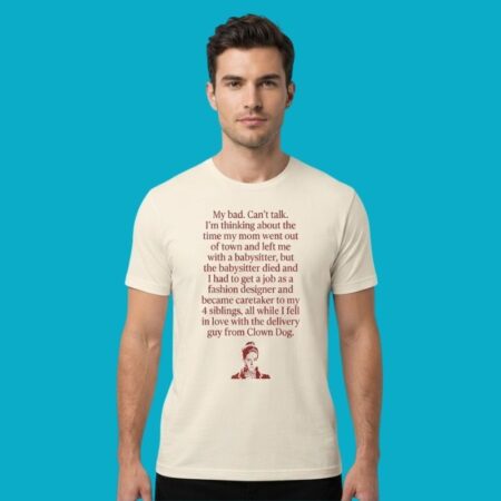 My Bad Cant Talk Im Thinking About Time My Mom Went Out Of Town Shirt
