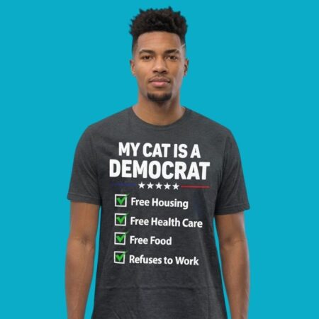 My Cat Is A Democrat Free Housing Health Care Refuses Work Shirt