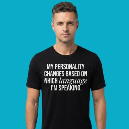My Personality Changes Based On Which Language Im Speaking Shirt