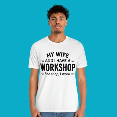 My Wife And I Have A Workshop She Shop I Work Shirt