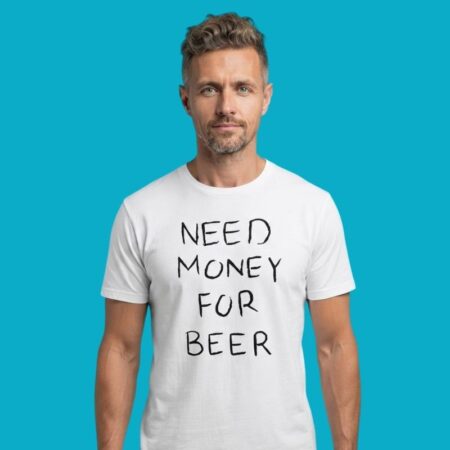 Need Money For Beer Funny Drinking Humor T-Shirt