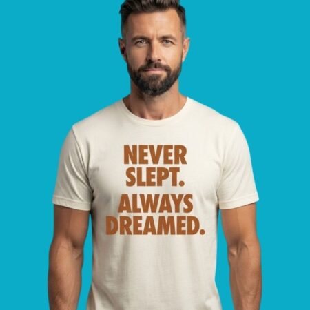 Never Slept Always Dreamed Quote Tee