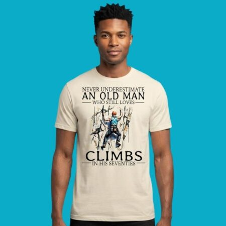 Never Underestimate An Old Man Who Still Climbs In Seventies Shirt