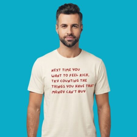 Next Time You Want To Feel Rich Count Things Money Cant Buy Shirt