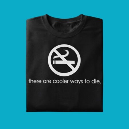 No Smoking There Are Cooler Ways To Die Shirt
