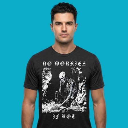 No Worries If Not Skeleton Gothic Dark Humor Shirt
