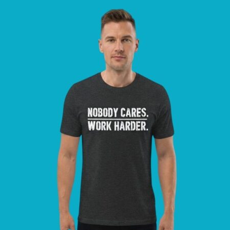 Nobody Cares Work Harder Motivation Tee