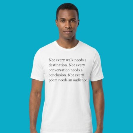 Not Every Walk Needs A Destination Poetry Tee