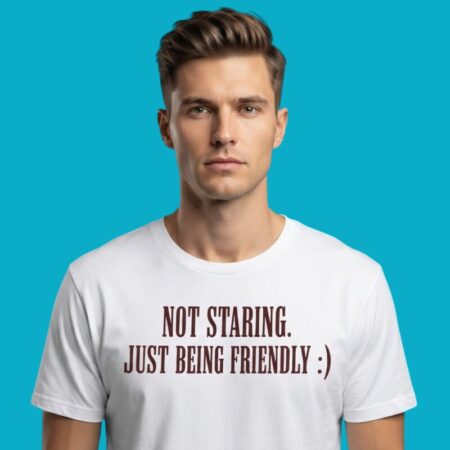Not Staring Just Being Friendly Shirt
