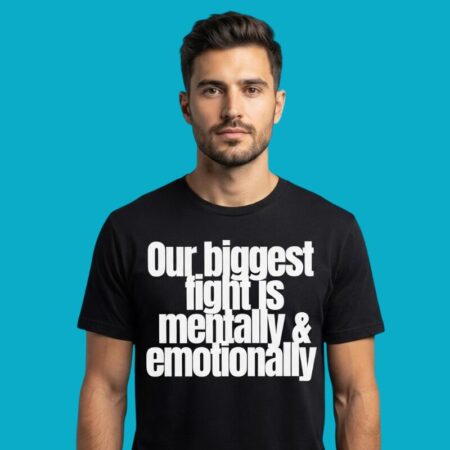 Our Biggest Fight Is Mentally And Emotionally Shirt