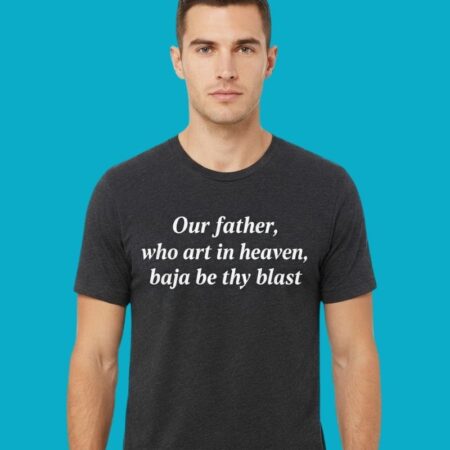 Our Father Who Art In Heaven Baja Blast T-Shirt