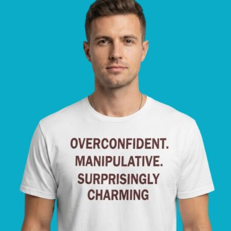 Overconfident Manipulative Surprisingly Charming Shirt