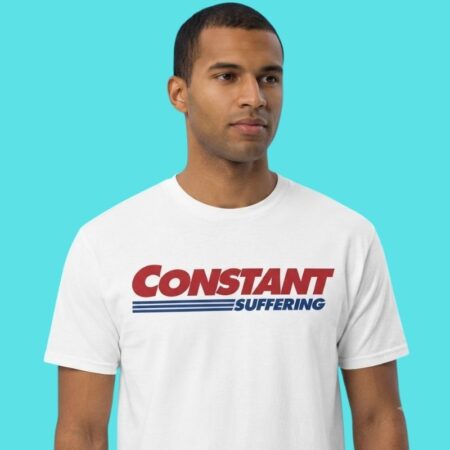 Parody Constant Suffering Funny Slogan Tee