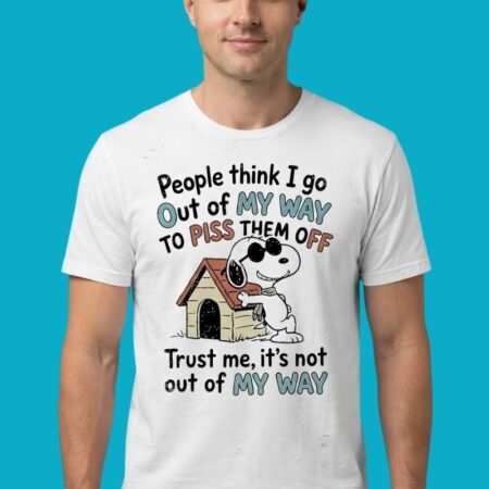 People Think I Go Out Of My Way To Piss Them Off Snoopy Shirt