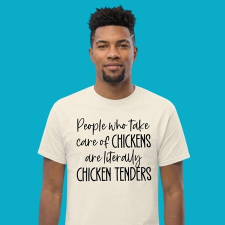 People Who Take Care Of Chickens Are Literally Chicken Tenders T-Shirt