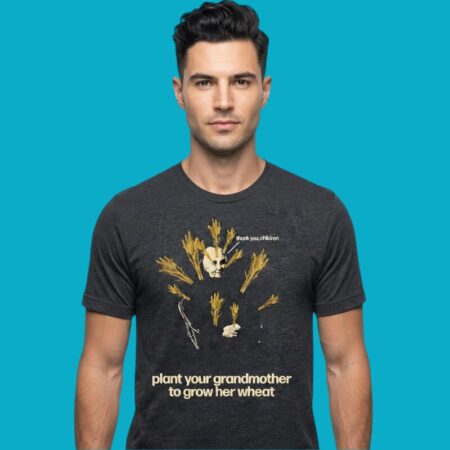 Plant Your Grandmother To Grow Her Wheat T-Shirt