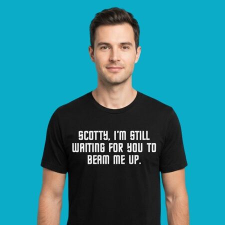 Scotty I Am Still Waiting For You To Beam Me Up T-Shirt
