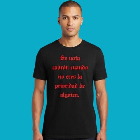 Se Nota Cabron Cuando No Eres La Prioridad De Alguien T-Shirt