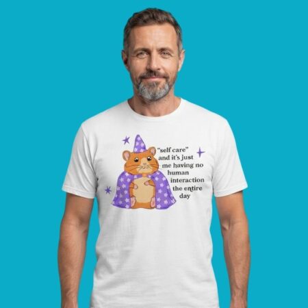 Self Care Is Just Me Having No Human Interaction Hamster Shirt
