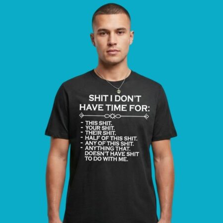Shit I Don't Have Time For Sarcastic Funny T-Shirt