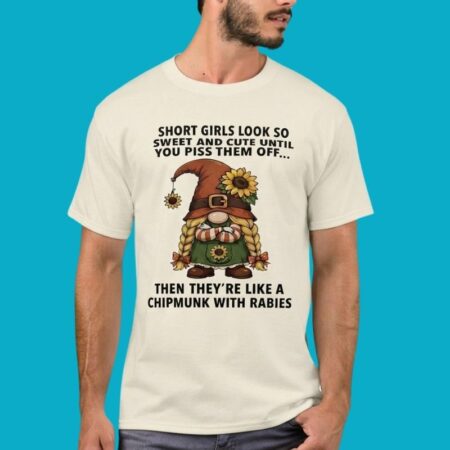 Short Girls Look Sweet Until You Piss Them Off Shirt